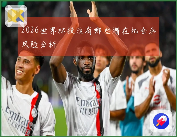 2026世界杯投注有哪些潜在机会和风险分析